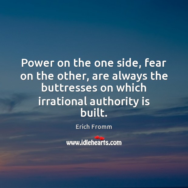 Power on the one side, fear on the other, are always the Erich Fromm Picture Quote