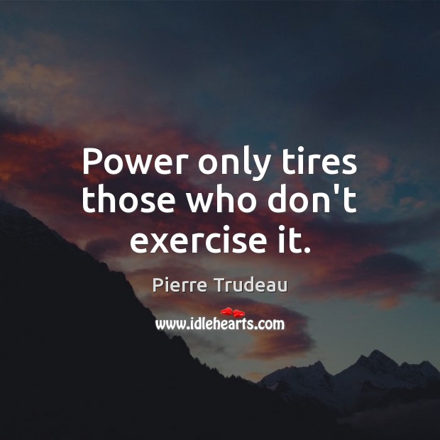 Power only tires those who don’t exercise it. Exercise Quotes Image