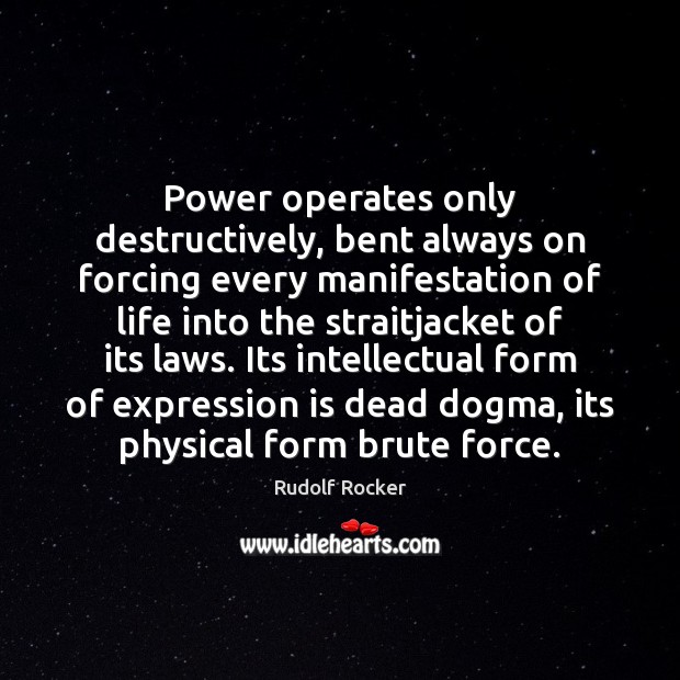 Power operates only destructively, bent always on forcing every manifestation of life Rudolf Rocker Picture Quote