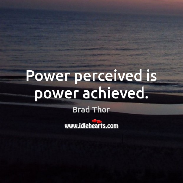 Power perceived is power achieved. Image