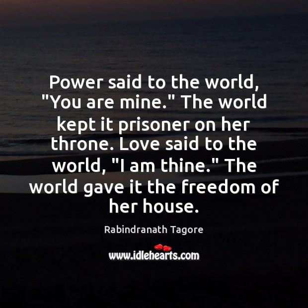 Power said to the world, “You are mine.” The world kept it Rabindranath Tagore Picture Quote