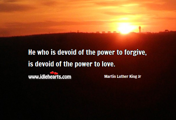 He who is devoid of the power to forgive Martin Luther King Jr Picture Quote