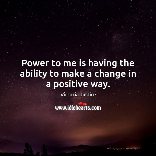 Power to me is having the ability to make a change in a positive way. Image