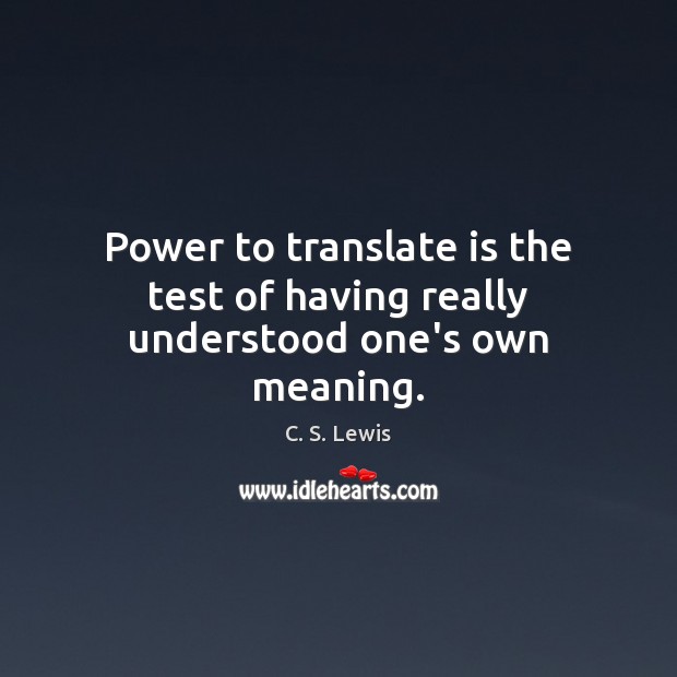 Power to translate is the test of having really understood one’s own meaning. Image