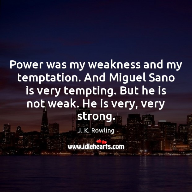 Power was my weakness and my temptation. And Miguel Sano is very J. K. Rowling Picture Quote