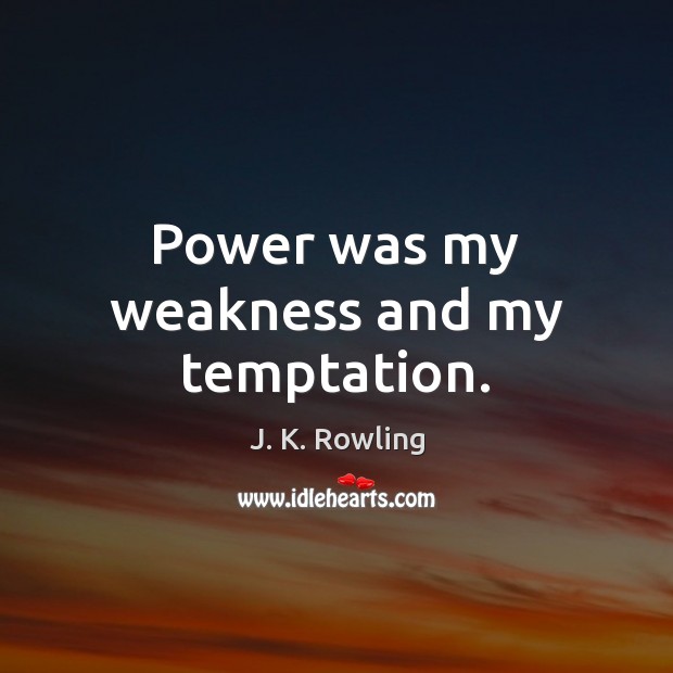 Power was my weakness and my temptation. J. K. Rowling Picture Quote
