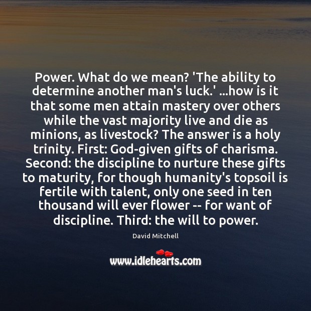Power. What do we mean? ‘The ability to determine another man’s luck. David Mitchell Picture Quote