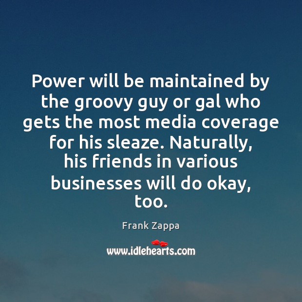 Power will be maintained by the groovy guy or gal who gets Frank Zappa Picture Quote