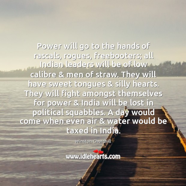 Power will go to the hands of rascals, rogues, freebooters; all Indian Winston Churchill Picture Quote