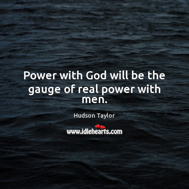 Power with God will be the gauge of real power with men. Hudson Taylor Picture Quote