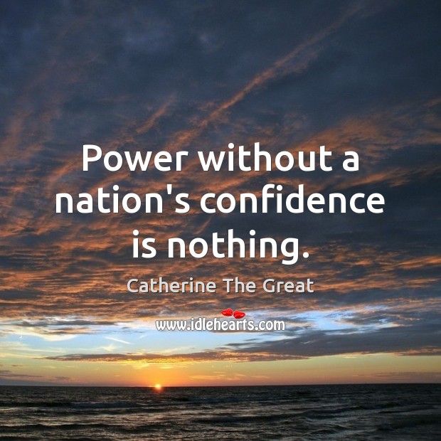Power without a nation’s confidence is nothing. Catherine The Great Picture Quote