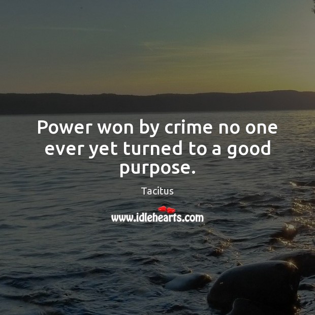 Power won by crime no one ever yet turned to a good purpose. Image