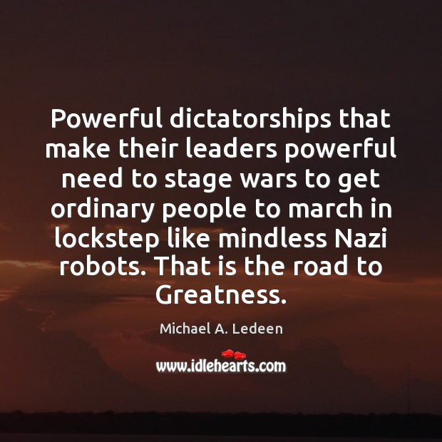 Powerful dictatorships that make their leaders powerful need to stage wars to Michael A. Ledeen Picture Quote