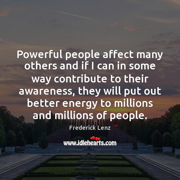 Powerful people affect many others and if I can in some way Image