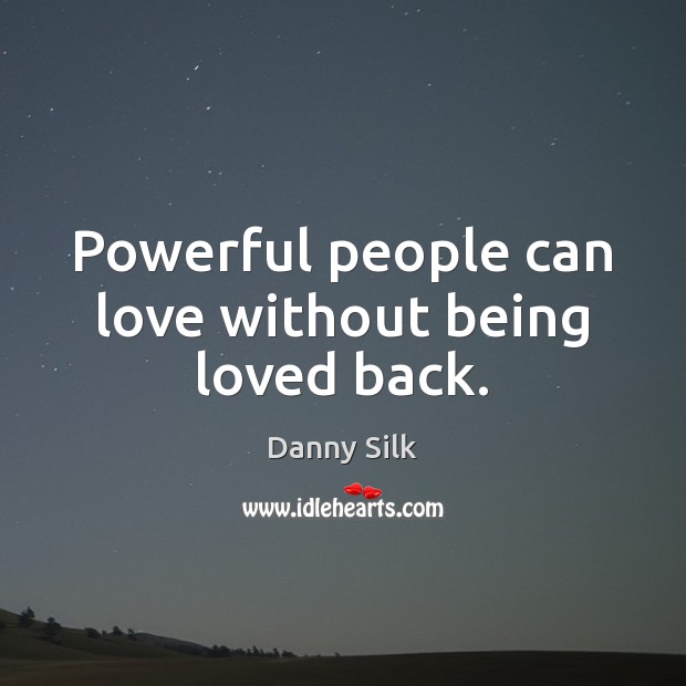 Powerful people can love without being loved back. Danny Silk Picture Quote