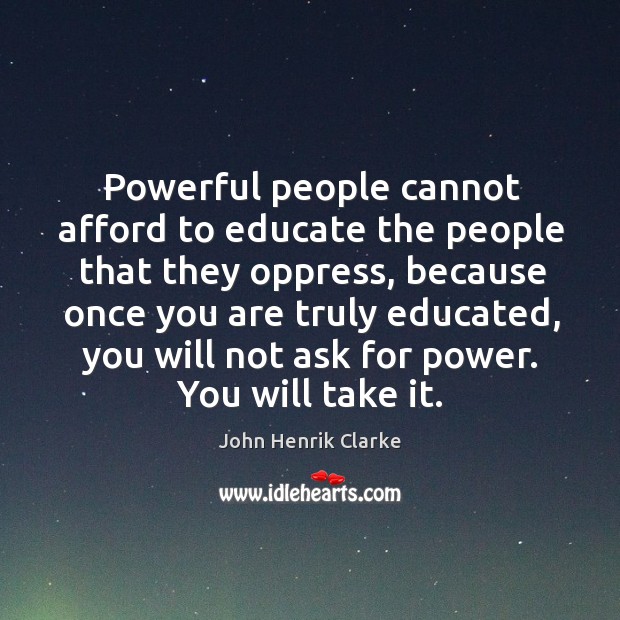 Powerful people cannot afford to educate the people that they oppress Image
