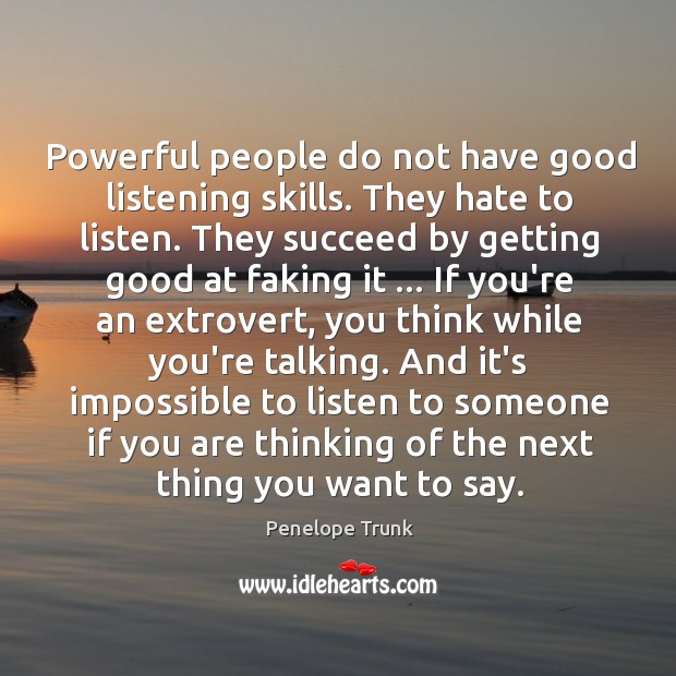 Powerful people do not have good listening skills. They hate to listen. Penelope Trunk Picture Quote