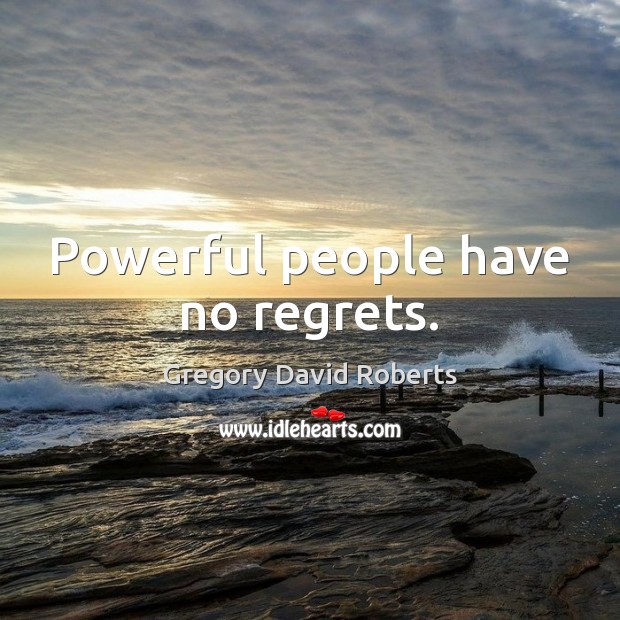 Powerful people have no regrets. Image