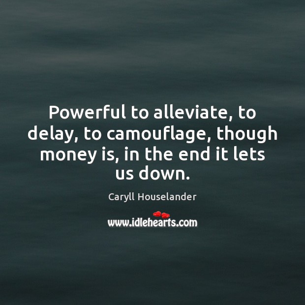 Powerful to alleviate, to delay, to camouflage, though money is, in the Caryll Houselander Picture Quote