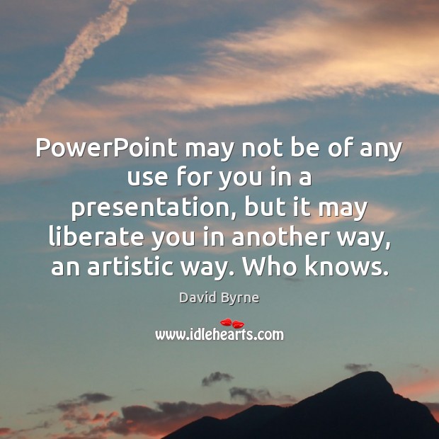 PowerPoint may not be of any use for you in a presentation, Liberate Quotes Image