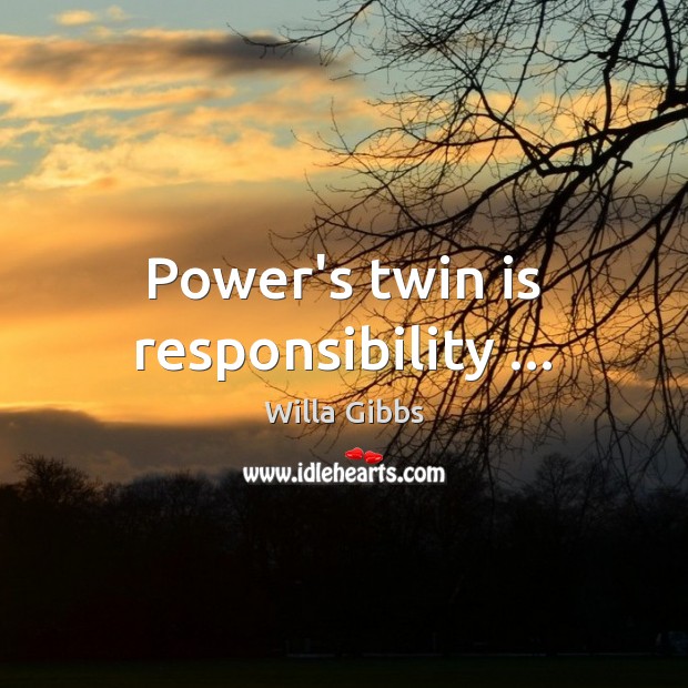 Power’s twin is responsibility … Willa Gibbs Picture Quote