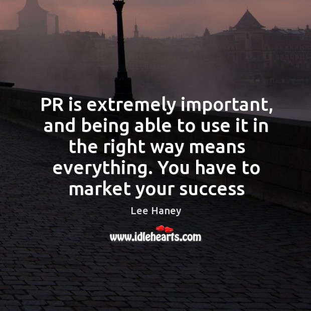 PR is extremely important, and being able to use it in the Lee Haney Picture Quote