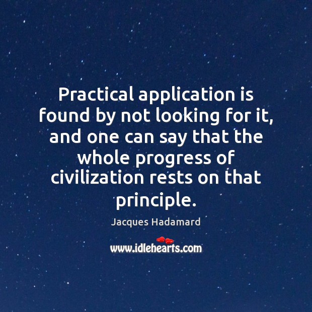 Practical application is found by not looking for it, and one can Jacques Hadamard Picture Quote
