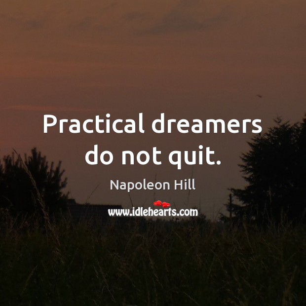 Practical dreamers do not quit. Napoleon Hill Picture Quote