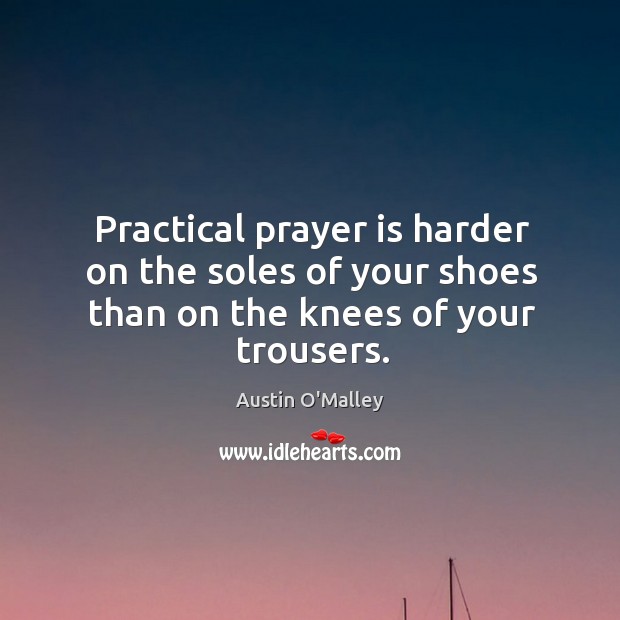 Practical prayer is harder on the soles of your shoes than on the knees of your trousers. Prayer Quotes Image