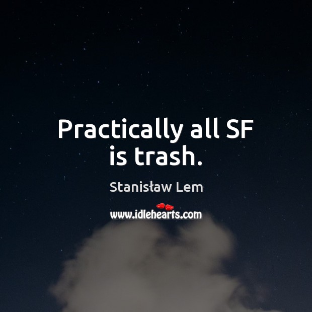 Practically all SF is trash. Stanisław Lem Picture Quote