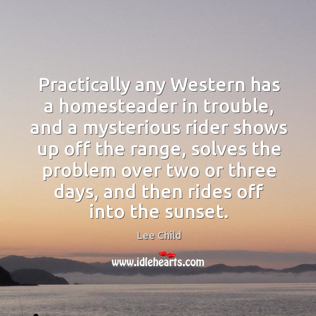 Practically any Western has a homesteader in trouble, and a mysterious rider Lee Child Picture Quote