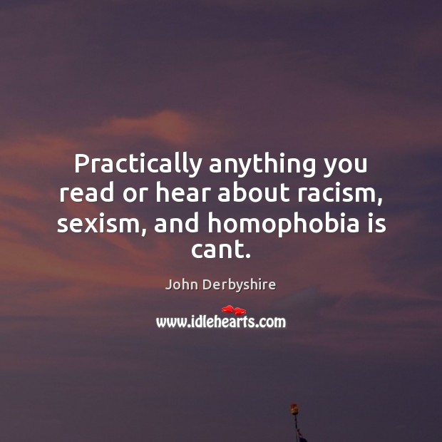 Practically anything you read or hear about racism, sexism, and homophobia is cant. Image