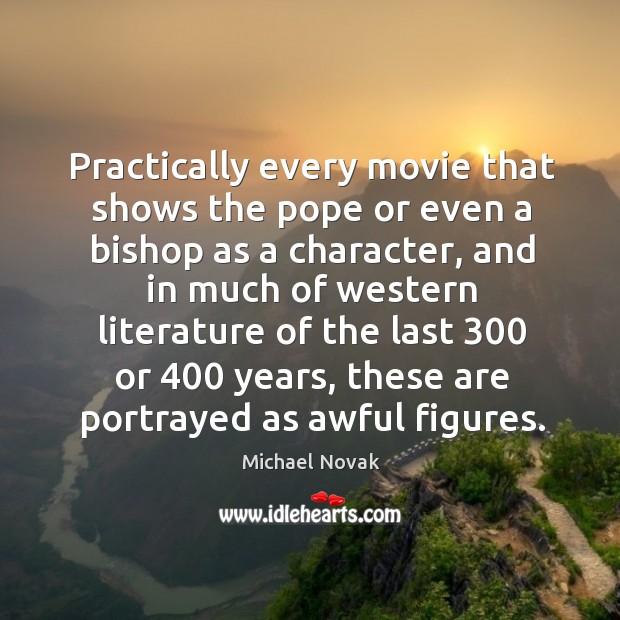 Practically every movie that shows the pope or even a bishop as a character, and in much of western Michael Novak Picture Quote