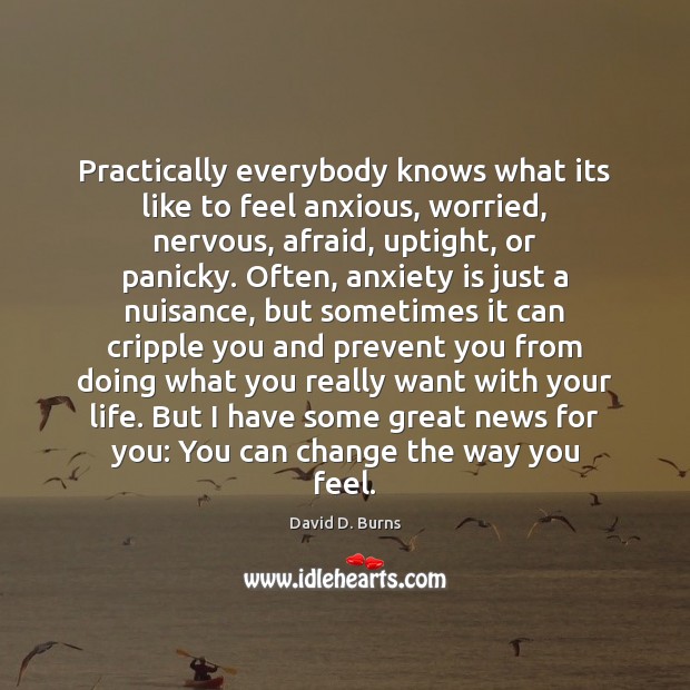 Practically everybody knows what its like to feel anxious, worried, nervous, afraid, Image