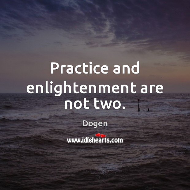 Practice and enlightenment are not two. Image