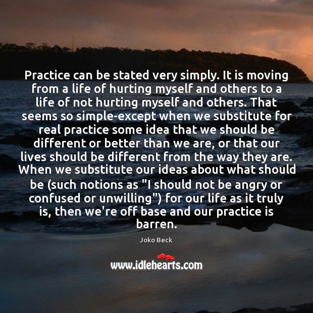 Practice can be stated very simply. It is moving from a life Joko Beck Picture Quote