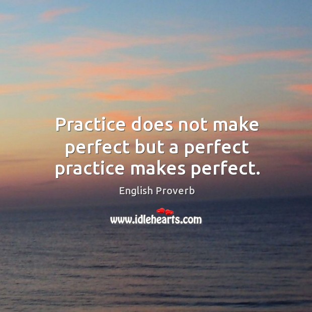 Practice does not make perfect but a perfect practice makes perfect. English Proverbs Image
