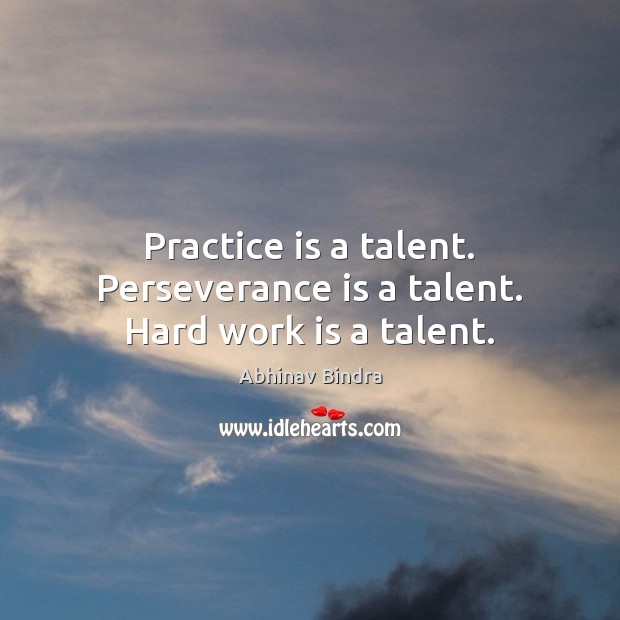 Practice is a talent. Perseverance is a talent. Hard work is a talent. Perseverance Quotes Image