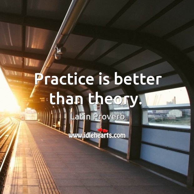 Practice is better than theory. Image
