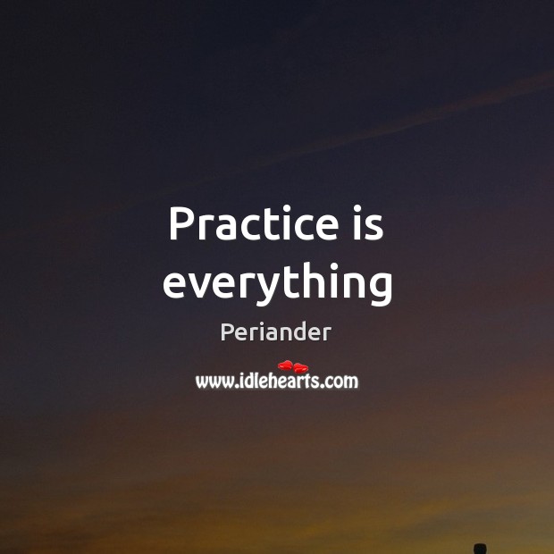 Practice is everything Periander Picture Quote