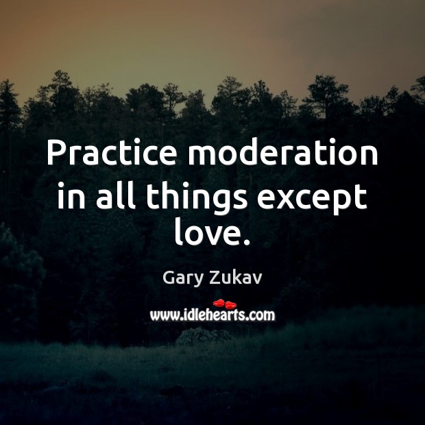 Practice moderation in all things except love. Image
