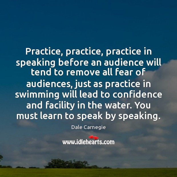 Practice, practice, practice in speaking before an audience will tend to remove Dale Carnegie Picture Quote