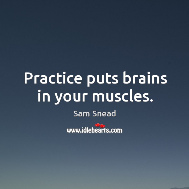 Practice puts brains in your muscles. Practice Quotes Image