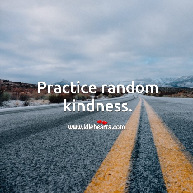Practice random kindness. Practice Quotes Image