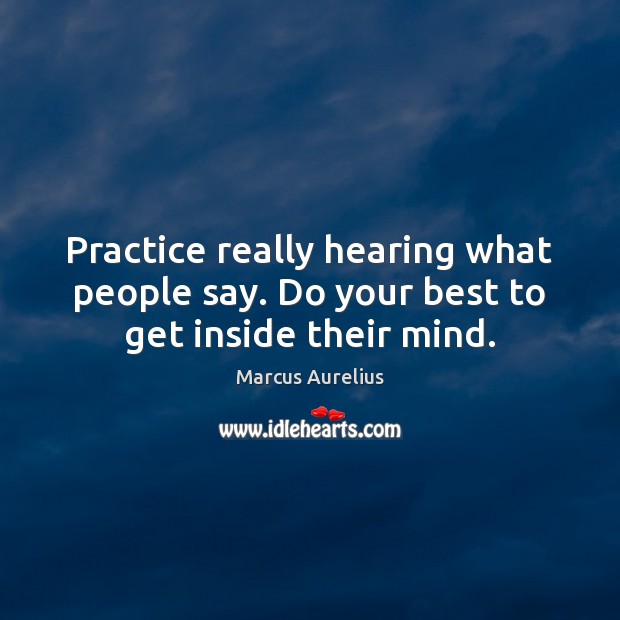 Practice really hearing what people say. Do your best to get inside their mind. Image