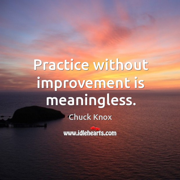 Practice without improvement is meaningless. Chuck Knox Picture Quote