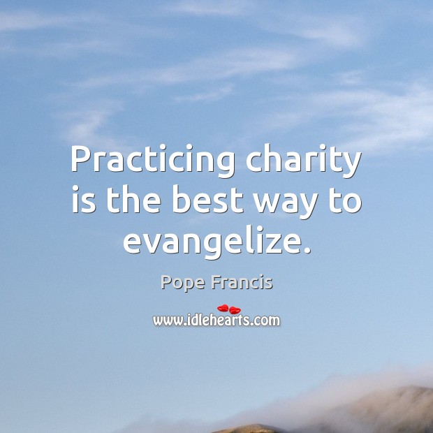 Practicing charity is the best way to evangelize. Charity Quotes Image