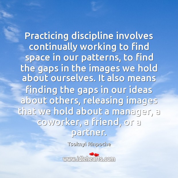Practicing discipline involves continually working to find space in our patterns, to Tsoknyi Rinpoche Picture Quote
