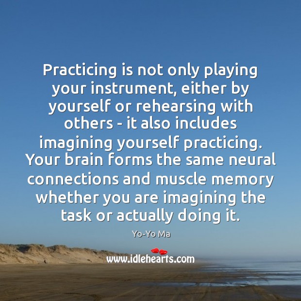 Practicing is not only playing your instrument, either by yourself or rehearsing Yo-Yo Ma Picture Quote