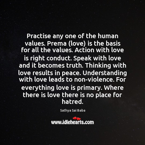 Practise any one of the human values. Prema (love) is the basis Sathya Sai Baba Picture Quote